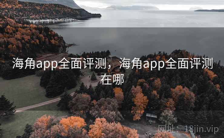 海角app全面评测,海角app全面评测在哪 第1张 海角app全面评测,海角app全面评测在哪 第1张
