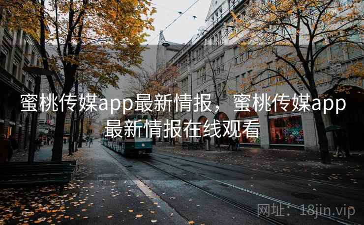 蜜桃传媒app最新情报,蜜桃传媒app最新情报在线观看 第2张 蜜桃传媒app最新情报,蜜桃传媒app最新情报在线观看 第2张