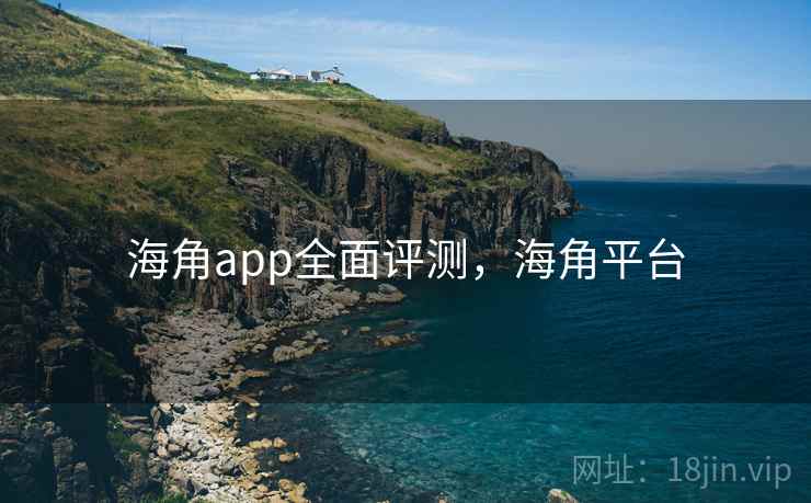 海角app全面评测,海角平台 第1张 海角app全面评测,海角平台 第1张